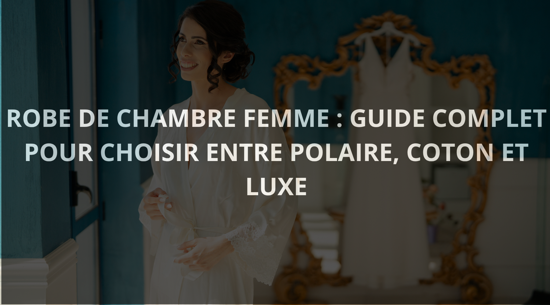 Robe de Chambre Femme : Guide Complet pour Choisir entre Polaire, Coton et Luxe
