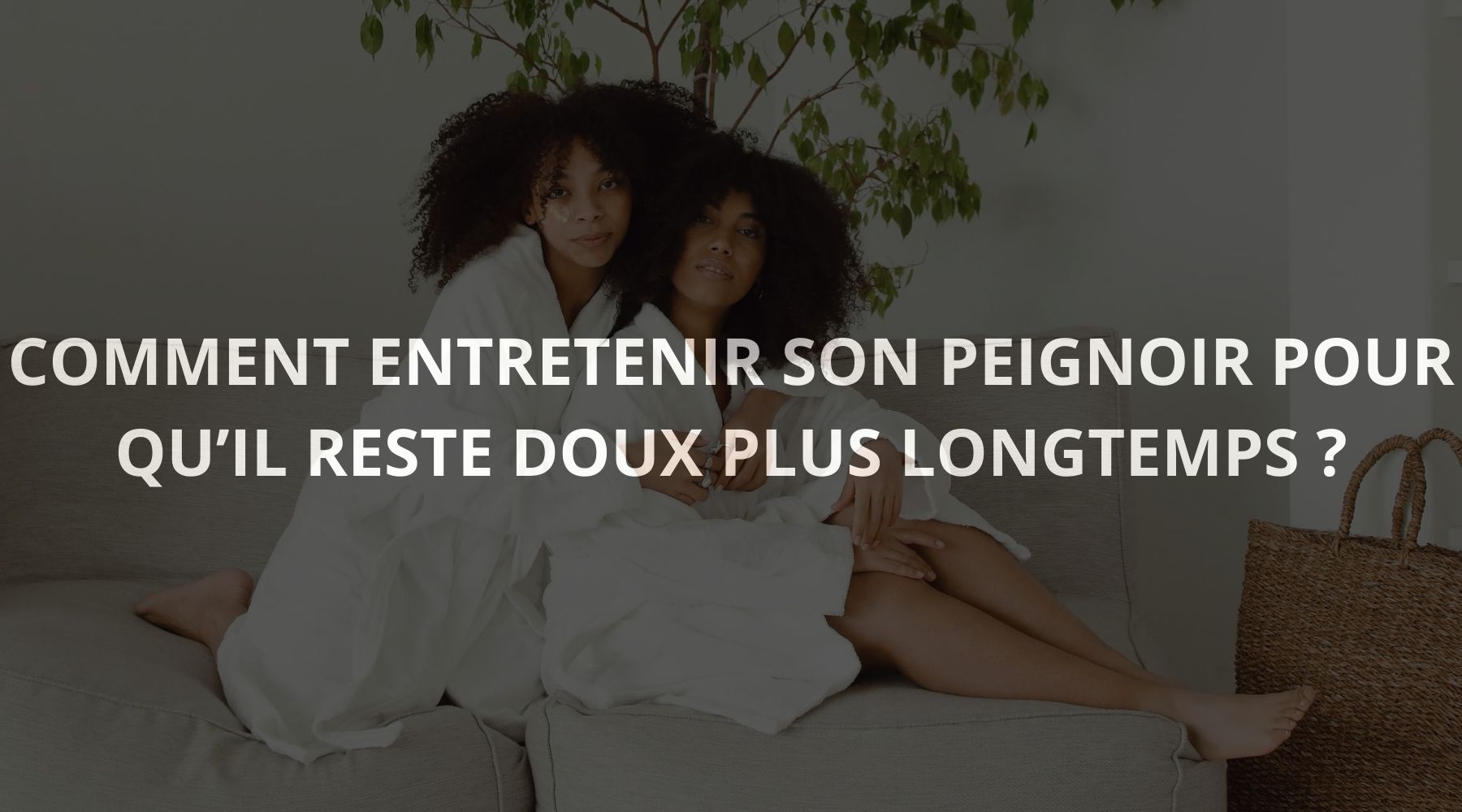 entretenir-peignoir-doux-longtemps